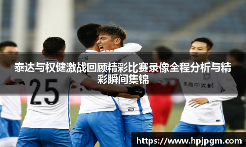 泰达与权健激战回顾精彩比赛录像全程分析与精彩瞬间集锦