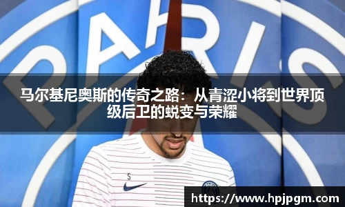 马尔基尼奥斯的传奇之路：从青涩小将到世界顶级后卫的蜕变与荣耀